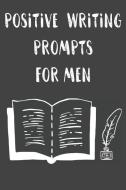 Positive Writing Prompts for Men: Anti Anxiety and Depression Writing Prompt Journal with 100 Positive Writing Prompts t di Twinny Books edito da INDEPENDENTLY PUBLISHED