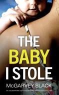 THE BABY I STOLE an unputdownable psychological thriller with an astonishing twist di Mcgarvey Black edito da Joffe Books Ltd