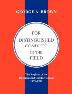 For Distinguished Conduct In The Field di George A. Brown. edito da Naval & Military Press Ltd