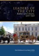Leaders of the City: Dublin's First Citizens, 1500-1950 edito da FOUR COURTS PR