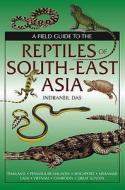 A Field Guide To The Reptiles Of South-east Asia di Indraneil Das edito da Bloomsbury Publishing Plc