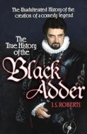 The True History of the Blackadder: The Unadulterated Tale of the Creation of a Comedy Legend di Jem Roberts, J. F. Roberts edito da Preface Publishing