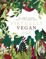 Virtually Vegan di Heather Whinney edito da Watkins Media