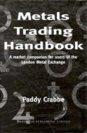 Metals Trading Handbook: A Market Companion for Users of the London Metal Exchange di Paddy Crabbe edito da WOODHEAD PUB