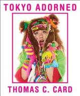 Tokyo Adorned di Thomas C. Card, Simon Doonan edito da Booth-Clibborn Editions