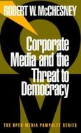 Corporate Media and the Threat to Democracy di Robert W. McChesney edito da SEVEN STORIES