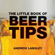 The Little Book Of Beer Tips di Andrew Langley edito da Absolute Press