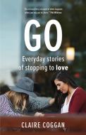 Go Everyday Stories of Stopping to Love di Claire Coggan edito da Malcolm Down Publishing Ltd