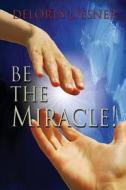 Be the Miracle di Delores Liesner edito da Elk Lake Publishing