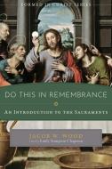 Do This in Remembrance: An Introduction to the Sacraments di Jacob W. Wood edito da EMMAUS ROAD