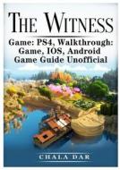 The Witness PS4, Walkthrough, Game, IOS, Android, Game Guide Unofficial di Chala Dar edito da HIDDENSTUFF ENTERTAINMENT LLC.