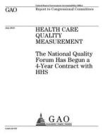 Health Care Quality Measurement: The National Quality Forum Has Begun a 4-Year Contract with HHS di United States Government Account Office edito da Createspace Independent Publishing Platform