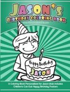 Jason's Birthday Coloring Book Kids Personalized Books: A Coloring Book Personalized for Jason That Includes Children's Cut Out Happy Birthday Posters di Jason's Books edito da Createspace Independent Publishing Platform