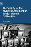 The Society for the Oversea Settlement of British Women, 1919-1964 di Bonnie White edito da Springer-Verlag GmbH