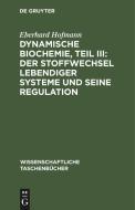Dynamische Biochemie, Teil III: Der Stoffwechsel lebendiger Systeme und seine Regulation di Eberhard Hofmann edito da De Gruyter