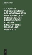 Vergleichungen der gegenwärtig und vormals in den königlich preußischen Staaten eingeführten Maaße und Gewichte di J. A. Eytelwein edito da De Gruyter
