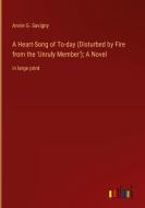 A Heart-Song of To-day (Disturbed by Fire from the 'Unruly Member'); A Novel di Annie G. Savigny edito da Outlook Verlag