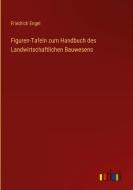 Figuren-Tafeln zum Handbuch des Landwirtschaftlichen Bauwesens di Friedrich Engel edito da Outlook Verlag