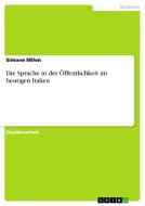 Die Sprache In Der Offentlichkeit Im Heutigen Italien di Simone Mihm edito da Grin Publishing