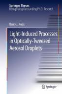 Light-Induced Processes in Optically-Tweezed Aerosol Droplets di Kerry J. Knox edito da Springer-Verlag GmbH