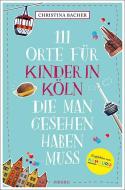 111 Orte für Kinder in Köln, die man gesehen haben muss di Christina Bacher edito da Emons Verlag