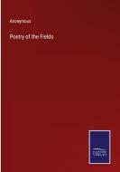 Poetry of the Fields di Anonymous edito da Salzwasser-Verlag