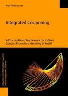 Integrated Couponing. a Process-Based Framework for In-Store Coupon Promotion Handling in Retail di Axel Winkelmann edito da Logos Verlag Berlin