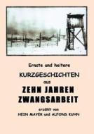 Ernste Und Heitere Kurzgeschichten Aus Zehn Jahren Zwangsarbeit di Hein Mayer, Alfons Kuhn edito da Books On Demand