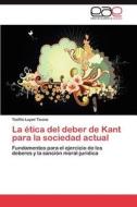 La ética del deber de Kant para la sociedad actual di Teófilo Laymi Ticona edito da LAP Lambert Acad. Publ.