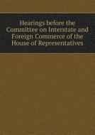 Hearings Before The Committee On Interstate And Foreign Commerce Of The House Of Representatives di William C Adamson edito da Book On Demand Ltd.