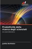 Produttività della ricerca degli scienziati di Jyotika Borthakur edito da Edizioni Sapienza