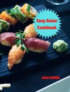 Easy Asian Cookbook, The Easy Asian Cookbook di Asan Sorina Asan edito da Asan Sorina