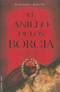 El Anillo de los Borgia = The Borgia Ring di Michael White edito da ROCA EDIT