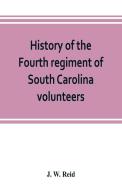 History of the Fourth regiment of South Carolina volunteers, from the commencement of the war until Lee's surrender di J. W. Reid edito da Alpha Editions