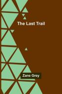 The Last Trail di Zane Grey edito da Alpha Editions