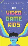 The Video Game Kids di Martin Smith edito da Independently Published