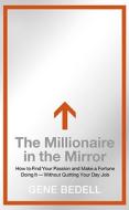 The Millionaire in the Mirror: How to Find Your Passion and Make a Fortune Doing It--Without Quitting Your Day Job di Gene Bedell edito da HarperBusiness