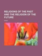 Religions Of The Past And The Religion Of The Future di Senex edito da General Books Llc