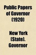 Public Papers Of Governor (1920) di Governor of New York edito da General Books Llc