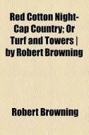 Red Cotton Night-cap Country di Robert Browning edito da General Books Llc