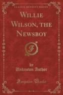 Willie Wilson, The Newsboy (classic Reprint) di Unknown Author edito da Forgotten Books
