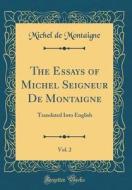 The Essays of Michel Seigneur de Montaigne, Vol. 2: Translated Into English (Classic Reprint) di Michel Montaigne edito da Forgotten Books