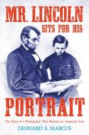 Mr. Lincoln Sits for His Portrait: The Story of a Photograph That Became an American Icon di Leonard S. Marcus edito da FARRAR STRAUSS & GIROUX
