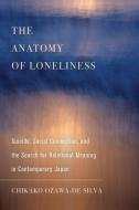 The Anatomy Of Loneliness di Chikako Ozawa-de Silva edito da University Of California Press