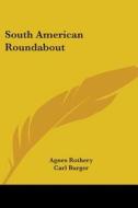South American Roundabout di Agnes Rothery edito da Kessinger Publishing