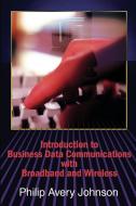 Introduction to Business Data Communications with Broadband and Wireless di Philip A. Johnson edito da iUniverse