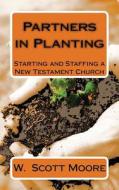 Partners in Planting: Starting and Staffing a New Testament Church di W. Scott Moore edito da Eleos Press