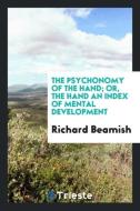 The Psychonomy of the Hand; Or, the Hand an Index of Mental Development di Richard Beamish edito da LIGHTNING SOURCE INC