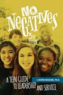 No Negatives: A Teen Guide to Leadership and Service di J. Victor McGuire Ph. D. edito da Velocity Leadership Consulting