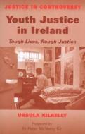 Youth Justice in Ireland: Tough Lives, Rough Justice di Ursula Kilkelly edito da IRISH ACADEMIC PR